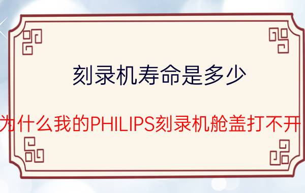 刻录机寿命是多少 为什么我的PHILIPS刻录机舱盖打不开？